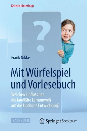 Frank Niklas Mit Wurfelspiel und Vorlesebuch. Welchen Einfluss hat die familiare Lernumwelt auf die kindliche Entwicklung?