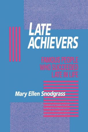 Mary Ellen Snodgrass Late Achievers. Famous People Who Succeeded Late in Life