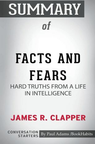 Paul Adams / BookHabits Summary of Facts and Fears. Hard Truths from a Life in Intelligence by James R. Clapper: Conversation Starters