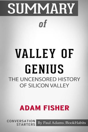 Paul Adams / BookHabits Summary of Valley of Genius by Adam Fisher. Conversation Starters
