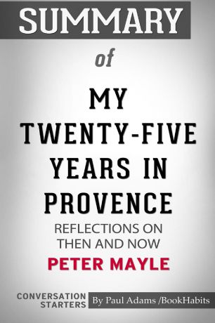 Paul Adams / BookHabits Summary of My Twenty-Five Years in Provence. Reflections on Then and Now by Peter Mayle: Conversation Starters