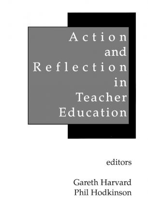 Gareth Harvard, Phil Hodkinson Action and Reflection in Teacher Education