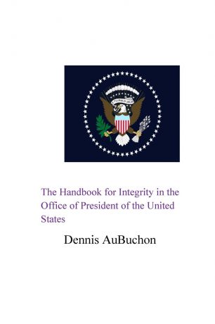 AuBuchon The Handbook for Integrity in the Office of President of the United States