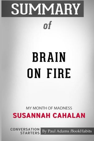 Paul Adams / BookHabits Summary of Brain on Fire. My Month of Madness by Susannah Cahalan: Conversation Starters