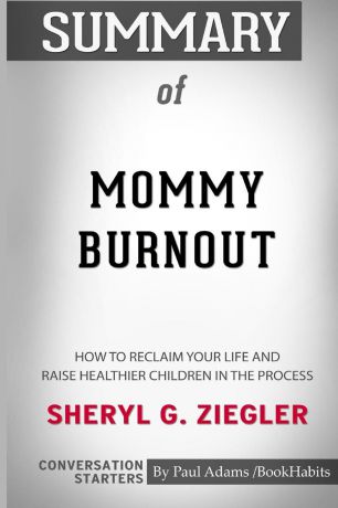 Paul Adams / BookHabits Summary of Mommy Burnout by Sheryl G. Ziegler. Conversation Starters