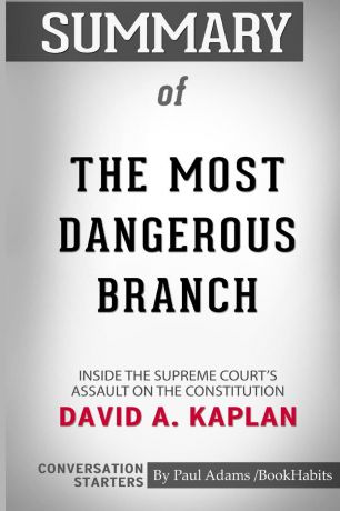 Paul Adams / BookHabits Summary of The Most Dangerous Branch by David A. Kaplan. Conversation Starters