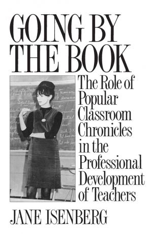 Jane Isenberg Going by the Book. The Role of Popular Classroom Chronicles in the Professional Development of Teachers