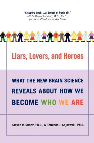 Steven R. Quartz, Terrence J. Sejnowski Liars, Lovers, and Heroes. What the New Brain Science Reveals about How We Become Who We Are