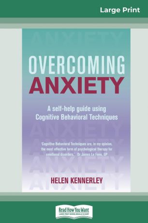Helen Kennerley Overcoming Anxiety. A Self-help Guide Using Cognitive Behavioral Techniques (16pt Large Print Edition)