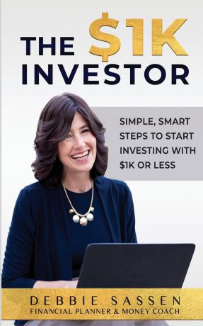 Debbie Sassen The .1K Investor. Simple, Smart Steps to Start Investing with .1K or Less