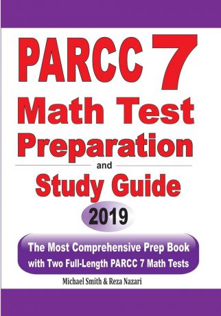 Michael Smith, Reza Nazari PARCC 7 Math Test Preparation and Study Guide. The Most Comprehensive Prep Book with Two Full-Length PARCC Math Tests