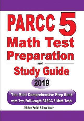 Michael Smith, Reza Nazari PARCC 5 Math Test Preparation and Study Guide. The Most Comprehensive Prep Book with Two Full-Length PARCC Math Tests