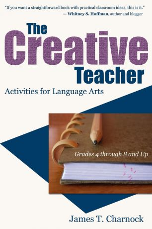 James T. Charnock The Creative Teacher. Activities for Language Arts (Grades 4 through 8 and Up)