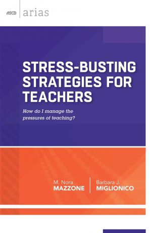 M. Nora Mazzone, Barbara J. Miglionico Stress-Busting Strategies for Teachers. How Do I Manage the Pressures of Teaching?