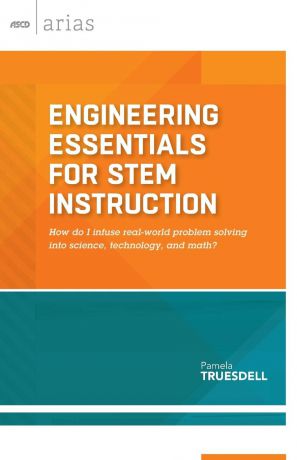 Pamela Truesdell Engineering Essentials for Stem Instruction. How Do I Infuse Real-World Problem Solving Into Science, Technology, and Math?