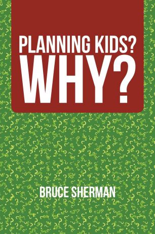 Bruce Sherman Planning Kids? Why?