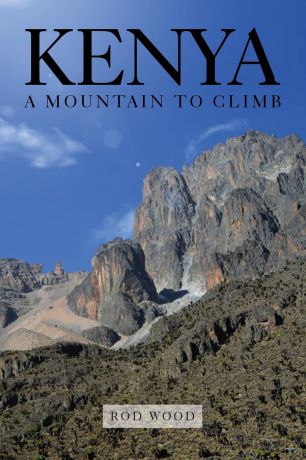 Rod Wood Kenya. A Mountain to Climb