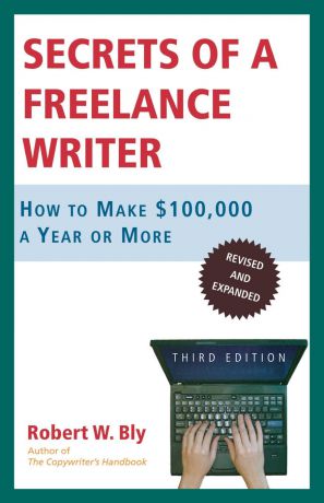 Robert W. Bly Secrets of a Freelance Writer. How to Make .100,000 a Year or More