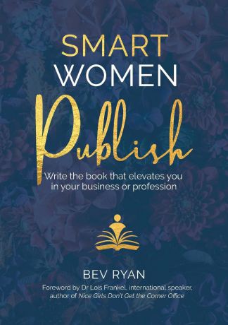 Bev Ryan Smart Women Publish. Write the book that elevates you in your business or profession
