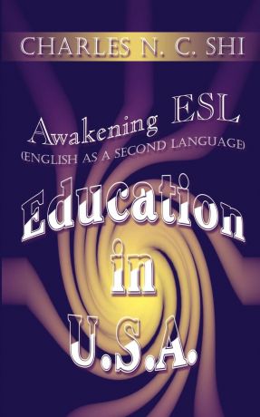 Charles N. C. Shi Awakening ESL (English as a Second Language) Education in U.S.A.