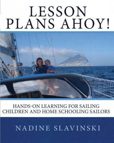 Nadine Slavinski Lesson Plans Ahoy. Hands-on Learning for Sailing Children and Home Schooling Sailors