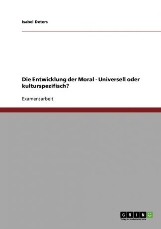 Isabel Deters Die Entwicklung der Moral - Universell oder kulturspezifisch.