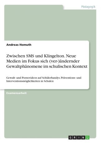 Andreas Homuth Zwischen SMS und Klingelton. Neue Medien im Fokus sich (ver-)andernder Gewaltphanomene im schulischen Kontext