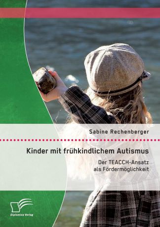 Sabine Rechenberger Kinder mit fruhkindlichem Autismus. Der TEACCH-Ansatz als Fordermoglichkeit