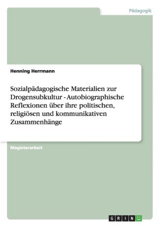 Henning Herrmann Sozialpadagogische Materialien zur Drogensubkultur - Autobiographische Reflexionen uber ihre politischen, religiosen und kommunikativen Zusammenhange