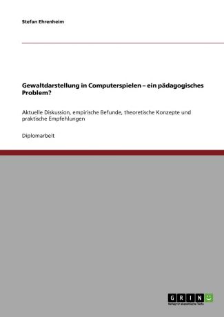 Stefan Ehrenheim Gewaltdarstellung in Computerspielen - ein padagogisches Problem.