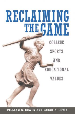 William G. Bowen, Sarah A. Levin Reclaiming the Game. College Sports and Educational Values