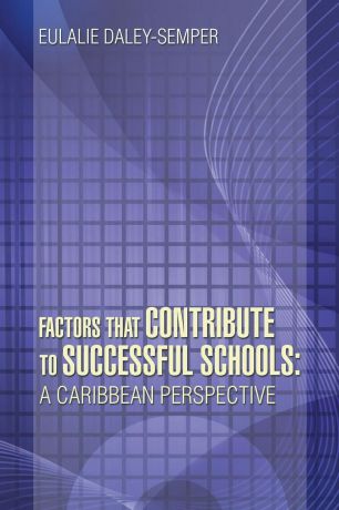 Eulalie Daley Semper Factors That Contribute to Successful Schools. A Caribbean Perspective