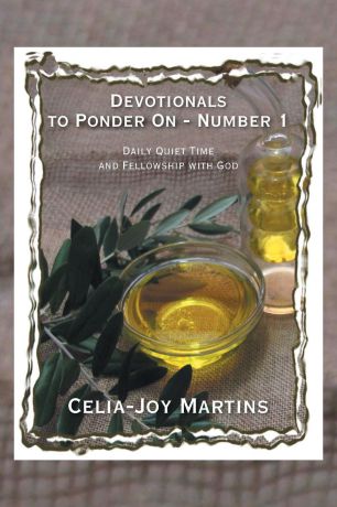 Celia-Joy Martins Devotionals to Ponder On - Number 1. Daily Quiet Time and Fellowship with God