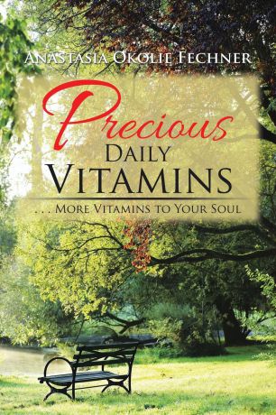 Anastasia Okolie Fechner Precious Daily Vitamins. . . . More Vitamins to Your Soul