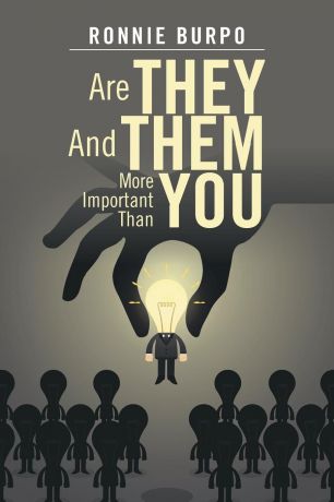Ronnie Burpo Are They and Them More Important Than You. A How to Guide on Defeating and Eliminating the Negative