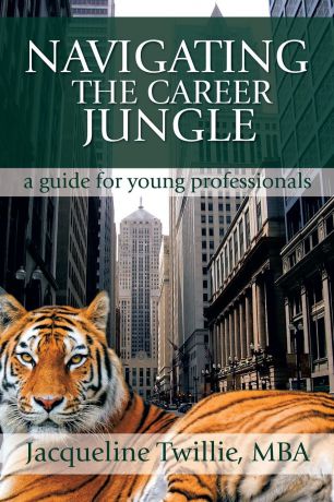 Jacqueline Twillie Navigating the Career Jungle. A Guide for Young Professionals