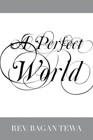 Rev. Bagan Tewa A Perfect World