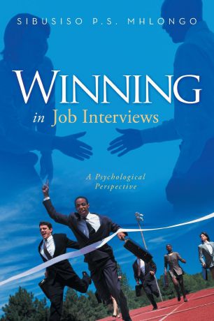 Sibusiso P. S. Mhlongo Winning in Job Interviews. A Psychological Perspective