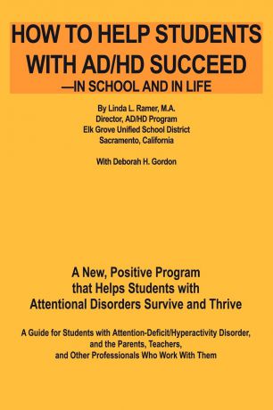 Deborah H Gordeon How to Help Students with AD/HD Succeed--In School and in Life. A New, Positive Program That Helps Students with Attentional Disorders Survive and Thr