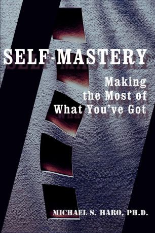 Michael S. Haro Self-Mastery. Making the Most of What You