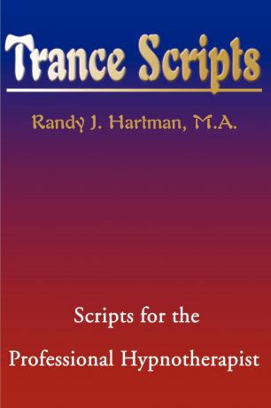 Randy J. Hartman Trance Scripts. Scripts for the Professional Hypnotherapist