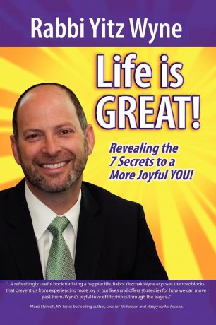 Rabbi Yitz Wyne Life Is Great!. Revealing the 7 Secrets to a More Joyful You!