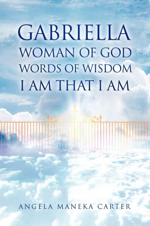 Angela Maneka Carter Gabriella Woman of God Words of Wisdom I Am That I Am