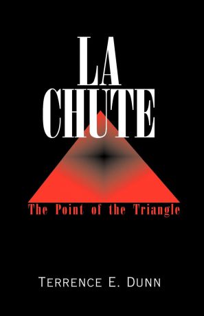 Terrence E. Dunn La Chute. The Point of the Triangle