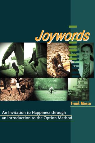 Frank Mosca Joywords. An Invitation to Happiness Through an Introduction to the Option Method
