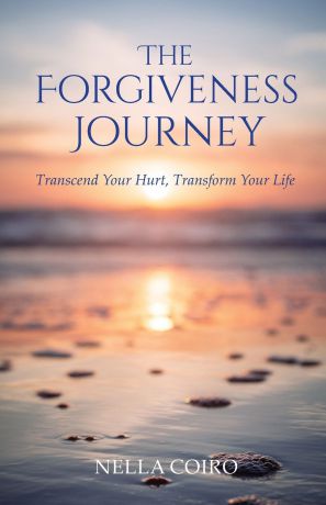 Nella Coiro The Forgiveness Journey. Transcend Your Hurt, Transform Your Life