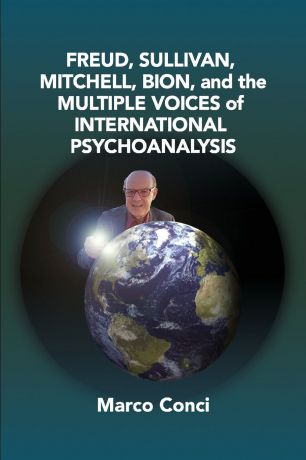 Marco Conci Freud, Sullivan,Mitchell, Bion, And The Multiple Voices Of International Psychoanalysis