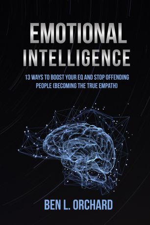 Ben L. Orchard Emotional Intelligence. 13 Ways To Boost Your EQ And Stop Offending People (Becoming The True Empath)