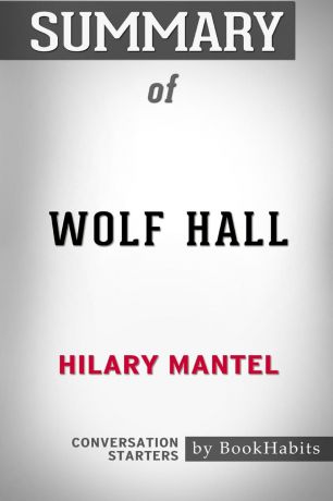 BookHabits Summary of Wolf Hall by Hilary Mantel. Conversation Starters