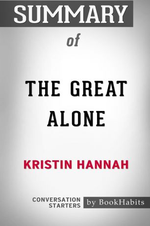 BookHabits Summary of The Great Alone by Kristin Hannah. Conversation Starters